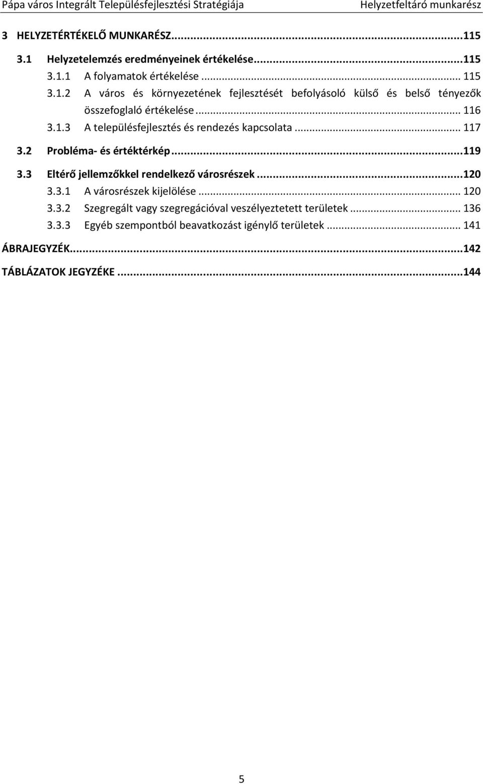 .. 116 3.1.3 A településfejlesztés és rendezés kapcsolata... 117 3.2 Probléma- és értéktérkép... 119 3.3 Eltérő jellemzőkkel rendelkező városrészek... 120 3.