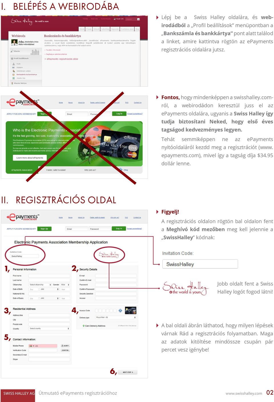 comról, a webirodádon keresztül juss el az epayments oldalára, ugyanis a Swiss Halley így tudja biztosítani Neked, hogy első éves tagságod kedvezményes legyen.