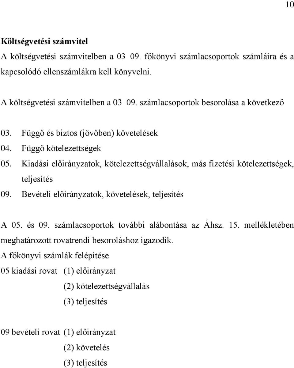 Kiadási előirányzatok, kötelezettségvállalások, más fizetési kötelezettségek, teljesítés 09. Bevételi előirányzatok, követelések, teljesítés A 05. és 09.