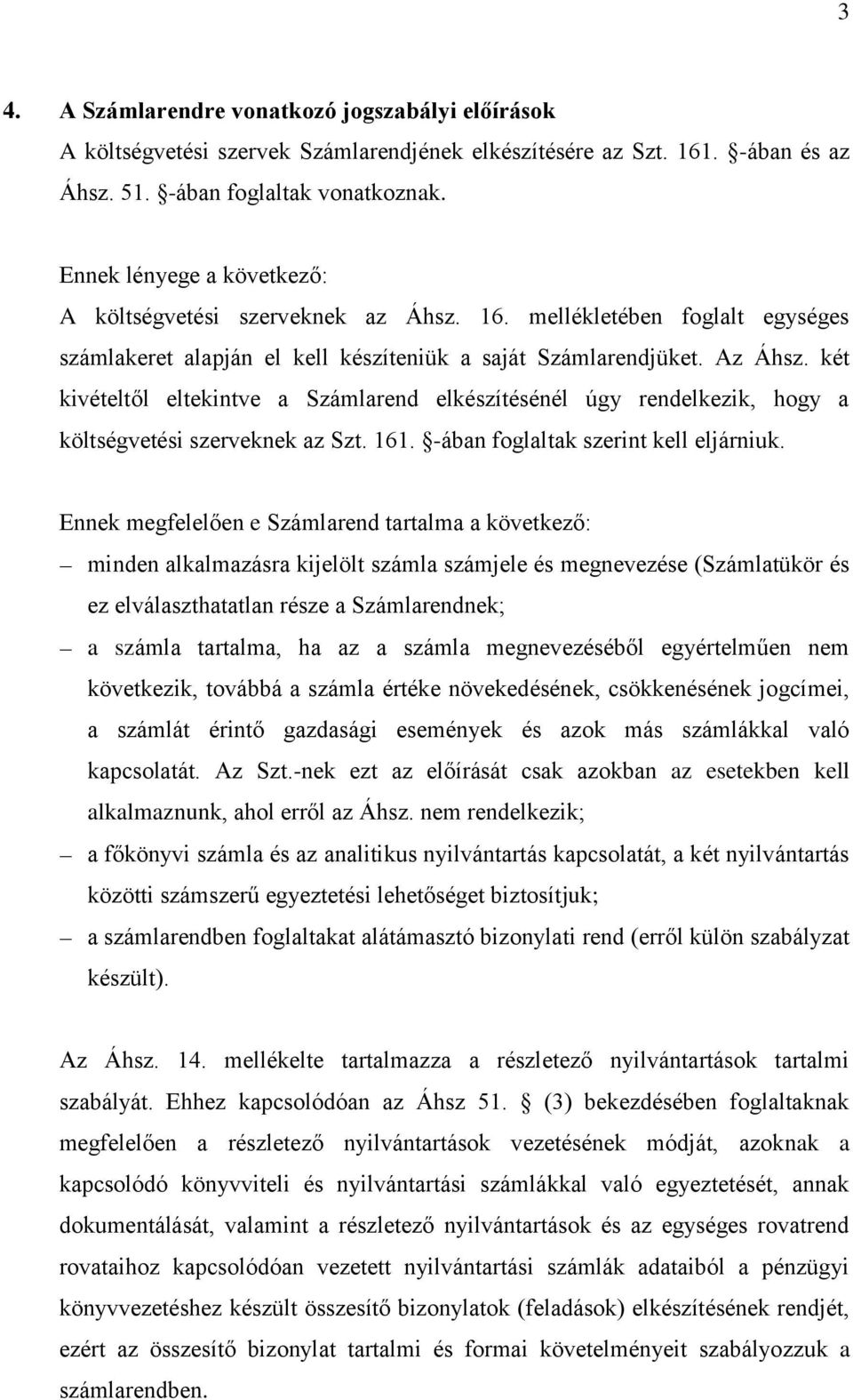 két kivételtől eltekintve a Számlarend elkészítésénél úgy rendelkezik, hogy a költségvetési szerveknek az Szt. 161. -ában foglaltak szerint kell eljárniuk.