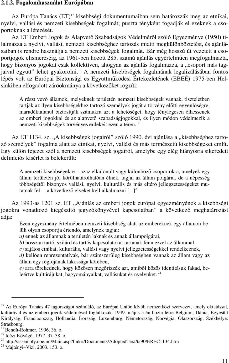 Az ET Emberi Jogok és Alapvető Szabadságok Védelméről szóló Egyezménye (1950) tilalmazza a nyelvi, vallási, nemzeti kisebbséghez tartozás miatti megkülönböztetést, és ajánlásaiban is rendre használja