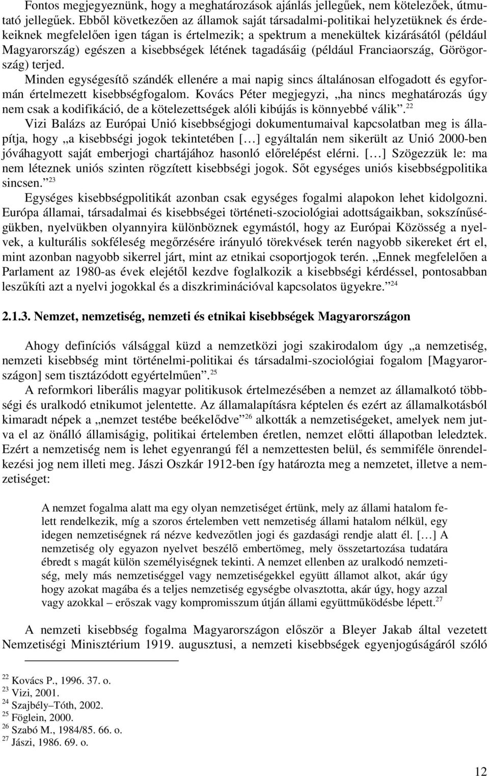 kisebbségek létének tagadásáig (például Franciaország, Görögország) terjed. Minden egységesítő szándék ellenére a mai napig sincs általánosan elfogadott és egyformán értelmezett kisebbségfogalom.