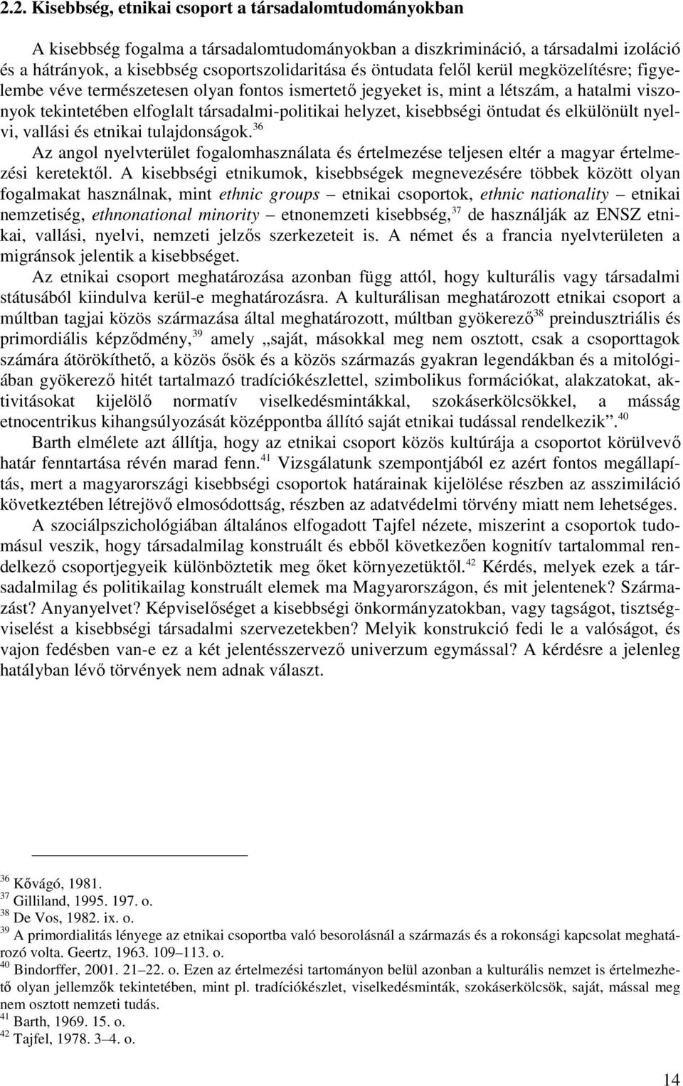 kisebbségi öntudat és elkülönült nyelvi, vallási és etnikai tulajdonságok. 36 Az angol nyelvterület fogalomhasználata és értelmezése teljesen eltér a magyar értelmezési keretektől.