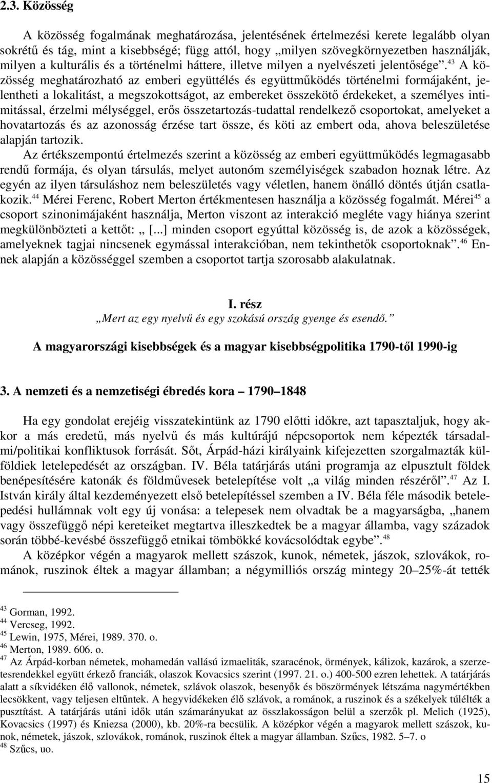 43 A közösség meghatározható az emberi együttélés és együttműködés történelmi formájaként, jelentheti a lokalitást, a megszokottságot, az embereket összekötő érdekeket, a személyes intimitással,