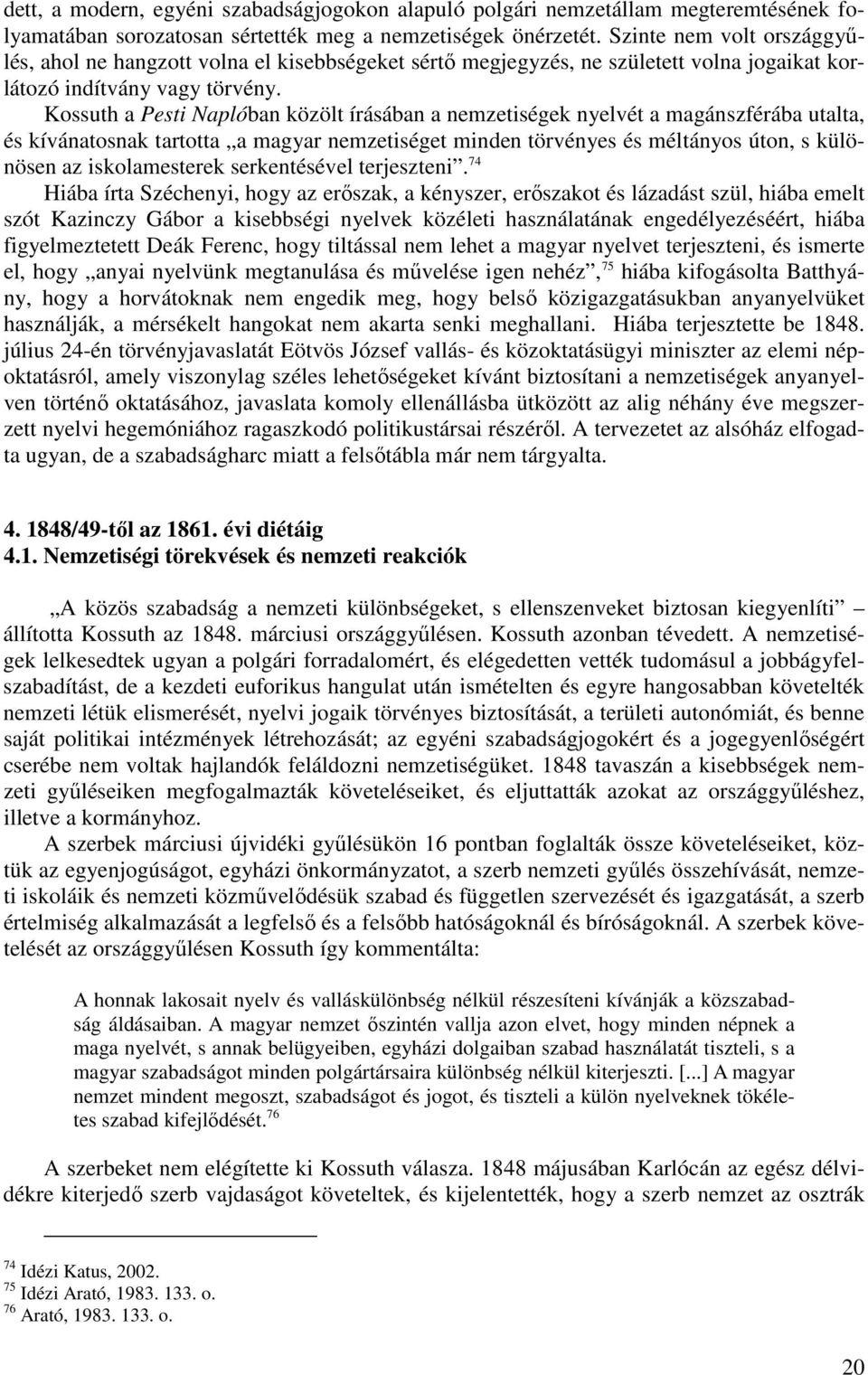 Kossuth a Pesti Naplóban közölt írásában a nemzetiségek nyelvét a magánszférába utalta, és kívánatosnak tartotta a magyar nemzetiséget minden törvényes és méltányos úton, s különösen az