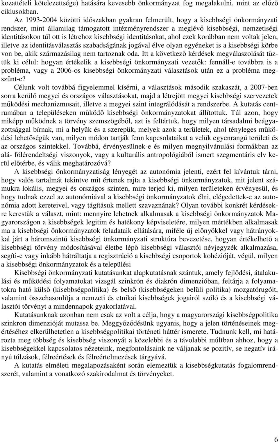 létrehoz kisebbségi identitásokat, ahol ezek korábban nem voltak jelen, illetve az identitásválasztás szabadságának jogával élve olyan egyéneket is a kisebbségi körbe von be, akik származásilag nem