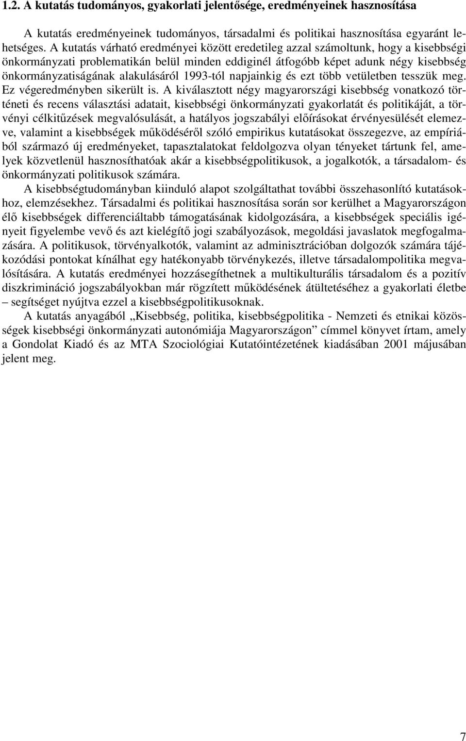 alakulásáról 1993-tól napjainkig és ezt több vetületben tesszük meg. Ez végeredményben sikerült is.