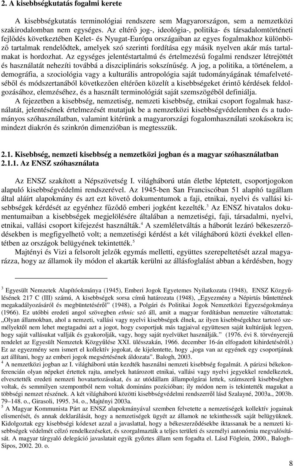 fordítása egy másik nyelven akár más tartalmakat is hordozhat. Az egységes jelentéstartalmú és értelmezésű fogalmi rendszer létrejöttét és használatát nehezíti továbbá a diszciplináris sokszínűség.