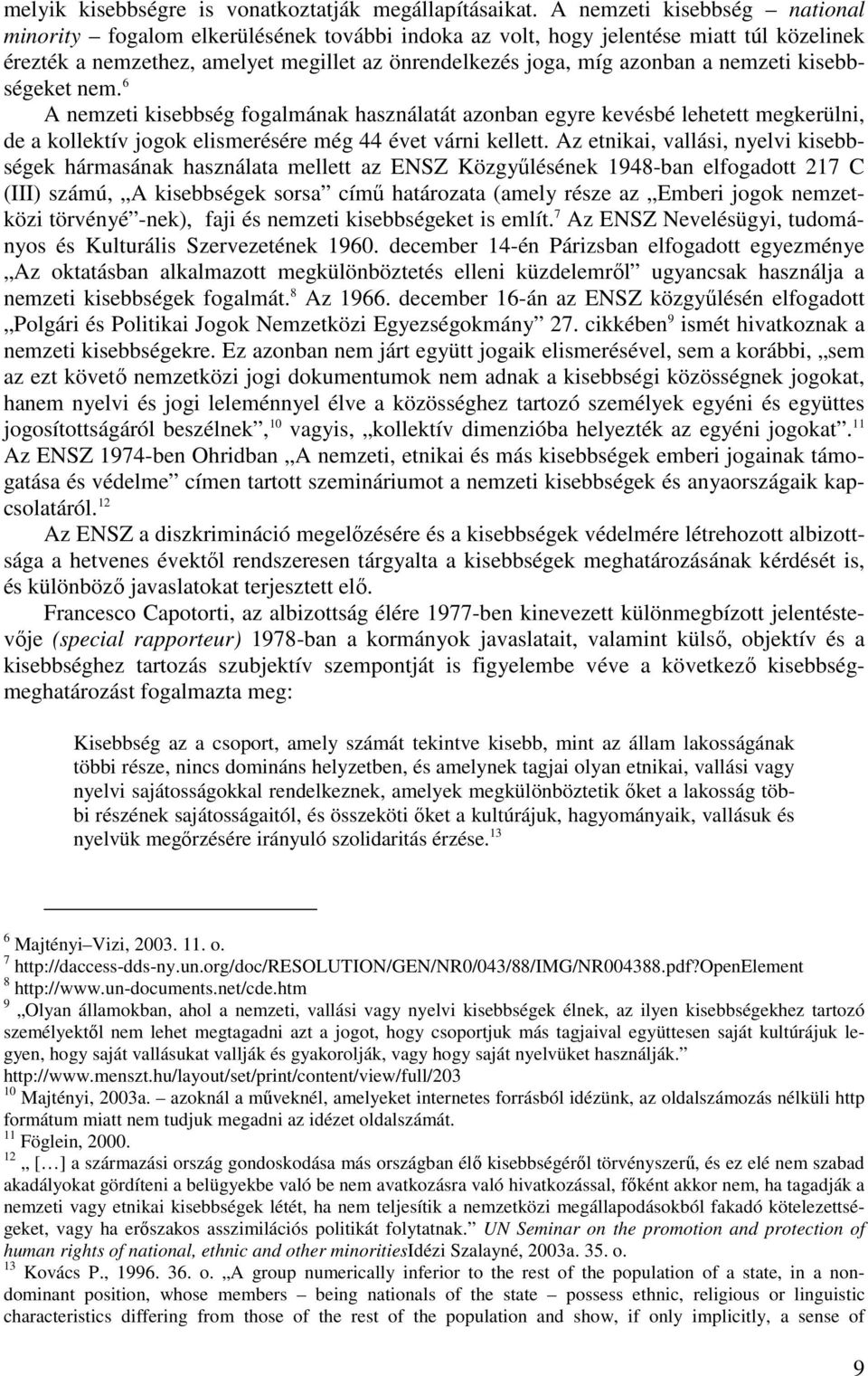 nemzeti kisebbségeket nem. 6 A nemzeti kisebbség fogalmának használatát azonban egyre kevésbé lehetett megkerülni, de a kollektív jogok elismerésére még 44 évet várni kellett.