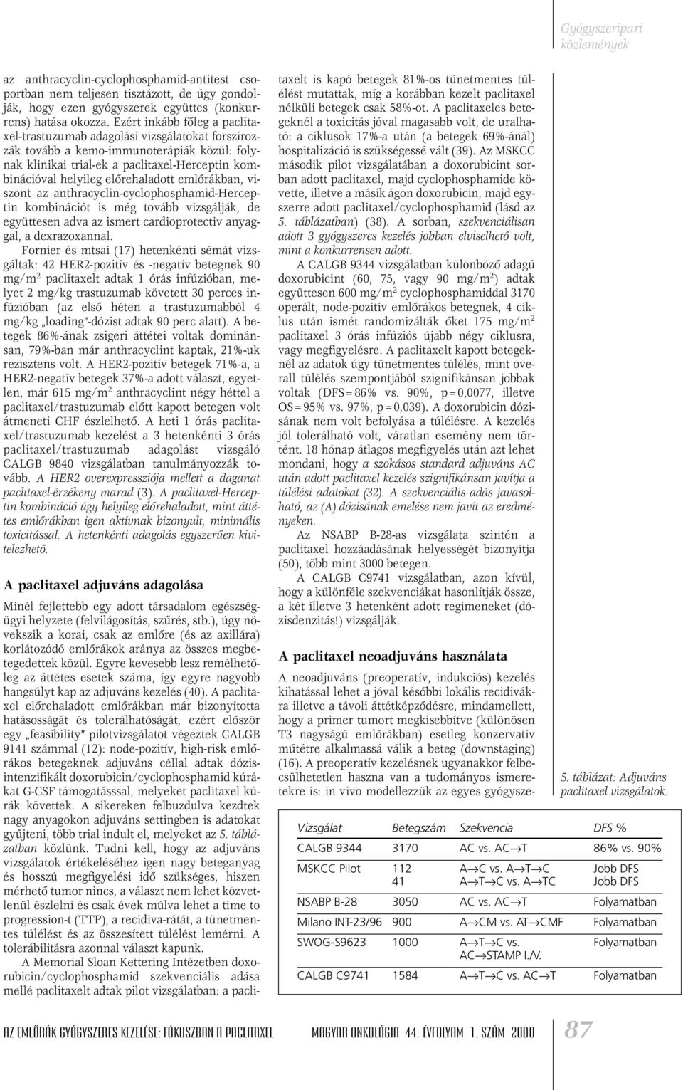 elôrehaladott emlôrákban, viszont az anthracyclin-cyclophosphamid-herceptin kombinációt is még tovább vizsgálják, de együttesen adva az ismert cardioprotectiv anyaggal, a dexrazoxannal.