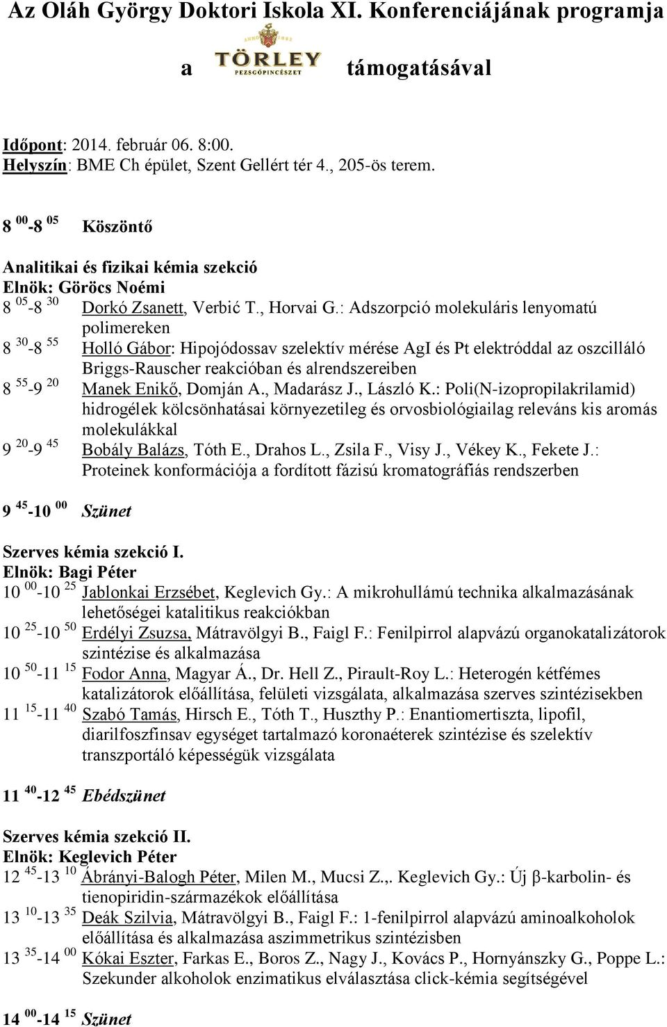 : Adszorpció molekuláris lenyomatú polimereken 8 30-8 55 Holló Gábor: Hipojódossav szelektív mérése AgI és Pt elektróddal az oszcilláló Briggs-Rauscher reakcióban és alrendszereiben 8 55-9 20 Manek