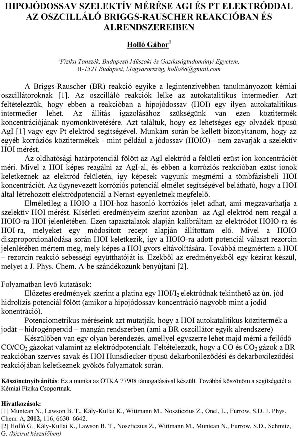 Az oszcilláló reakciók lelke az autokatalitikus intermedier. Azt feltételezzük, hogy ebben a reakcióban a hipojódossav (HOI) egy ilyen autokatalitikus intermedier lehet.