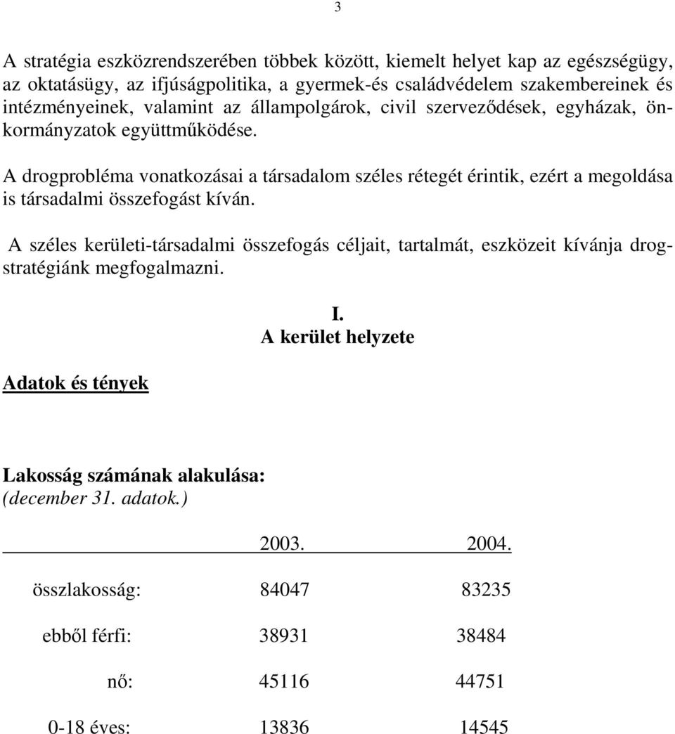 A drogprobléma vonatkozásai a társadalom széles rétegét érintik, ezért a megoldása is társadalmi összefogást kíván.