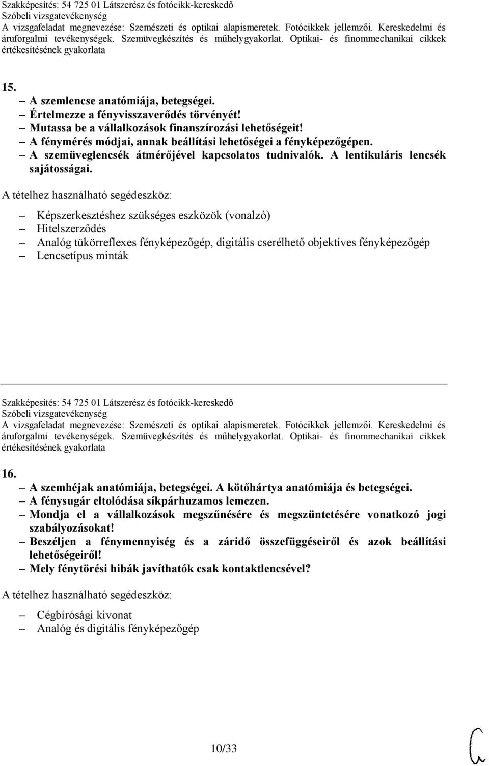 Képszerkesztéshez szükséges eszközök (vonalzó) Hitelszerződés Analóg tükörreflexes fényképezőgép, digitális cserélhető objektíves fényképezőgép Lencsetípus minták Szakképesítés: 54 725 01 Látszerész