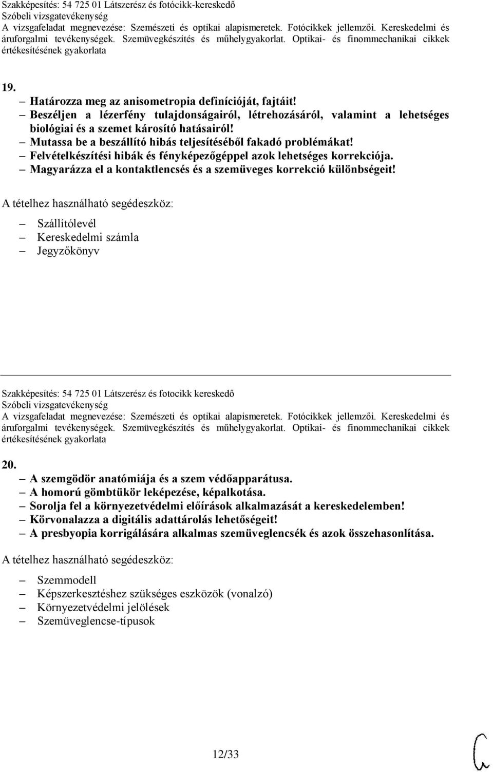 Magyarázza el a kontaktlencsés és a szemüveges korrekció különbségeit! Szállítólevél Kereskedelmi számla Jegyzőkönyv Szakképesítés: 54 725 01 Látszerész és fotocikk kereskedő 20.