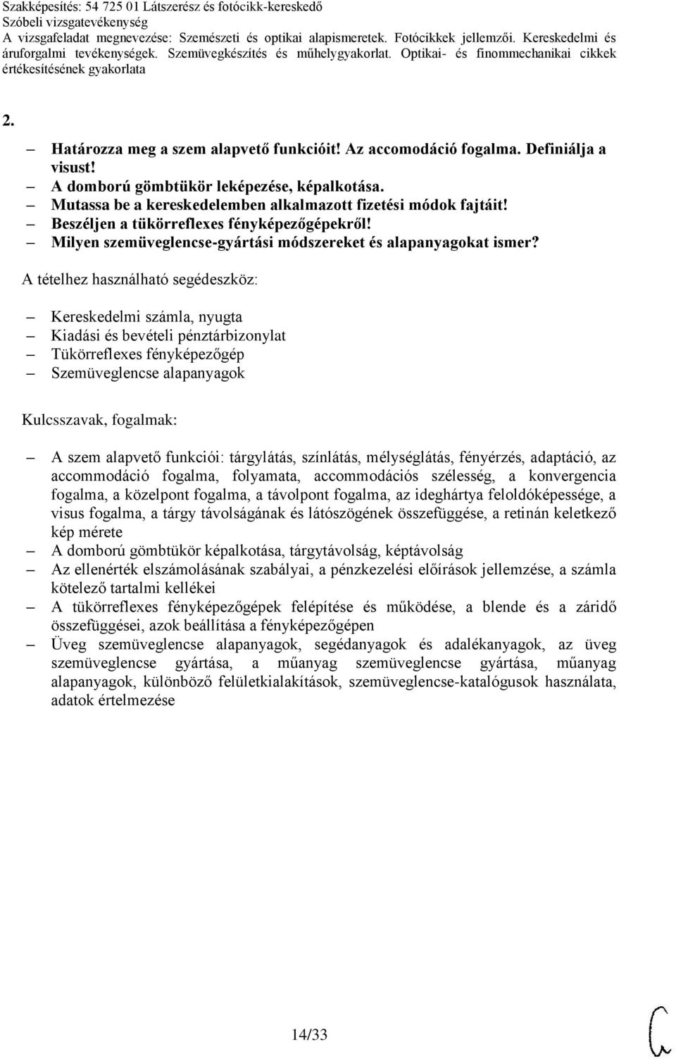 Kereskedelmi számla, nyugta Kiadási és bevételi pénztárbizonylat Tükörreflexes fényképezőgép Szemüveglencse alapanyagok A szem alapvető funkciói: tárgylátás, színlátás, mélységlátás, fényérzés,