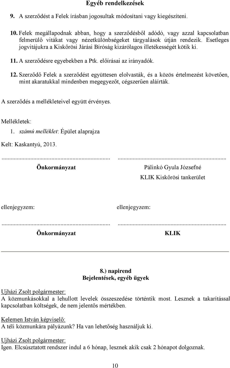 Esetleges jogvitájukra a Kiskőrösi Járási Bíróság kizárólagos illetékességét kötik ki. 11. A szerződésre egyebekben a Ptk. előírásai az irányadók. 12.