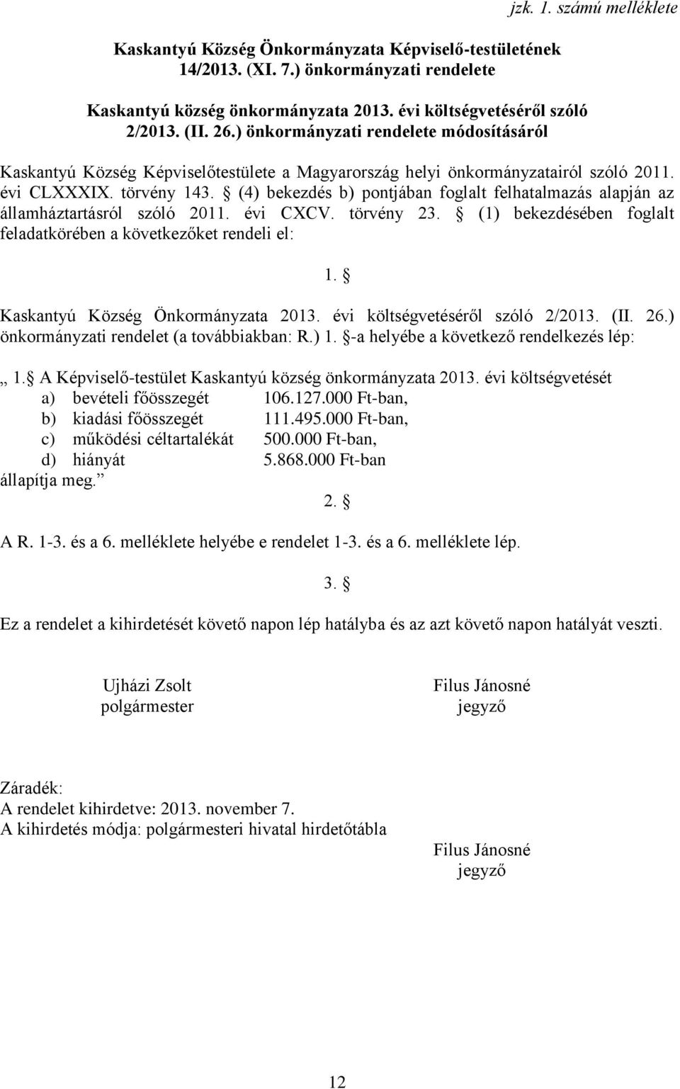 (4) bekezdés b) pontjában foglalt felhatalmazás alapján az államháztartásról szóló 2011. évi CXCV. törvény 23. (1) bekezdésében foglalt feladatkörében a következőket rendeli el: 1.