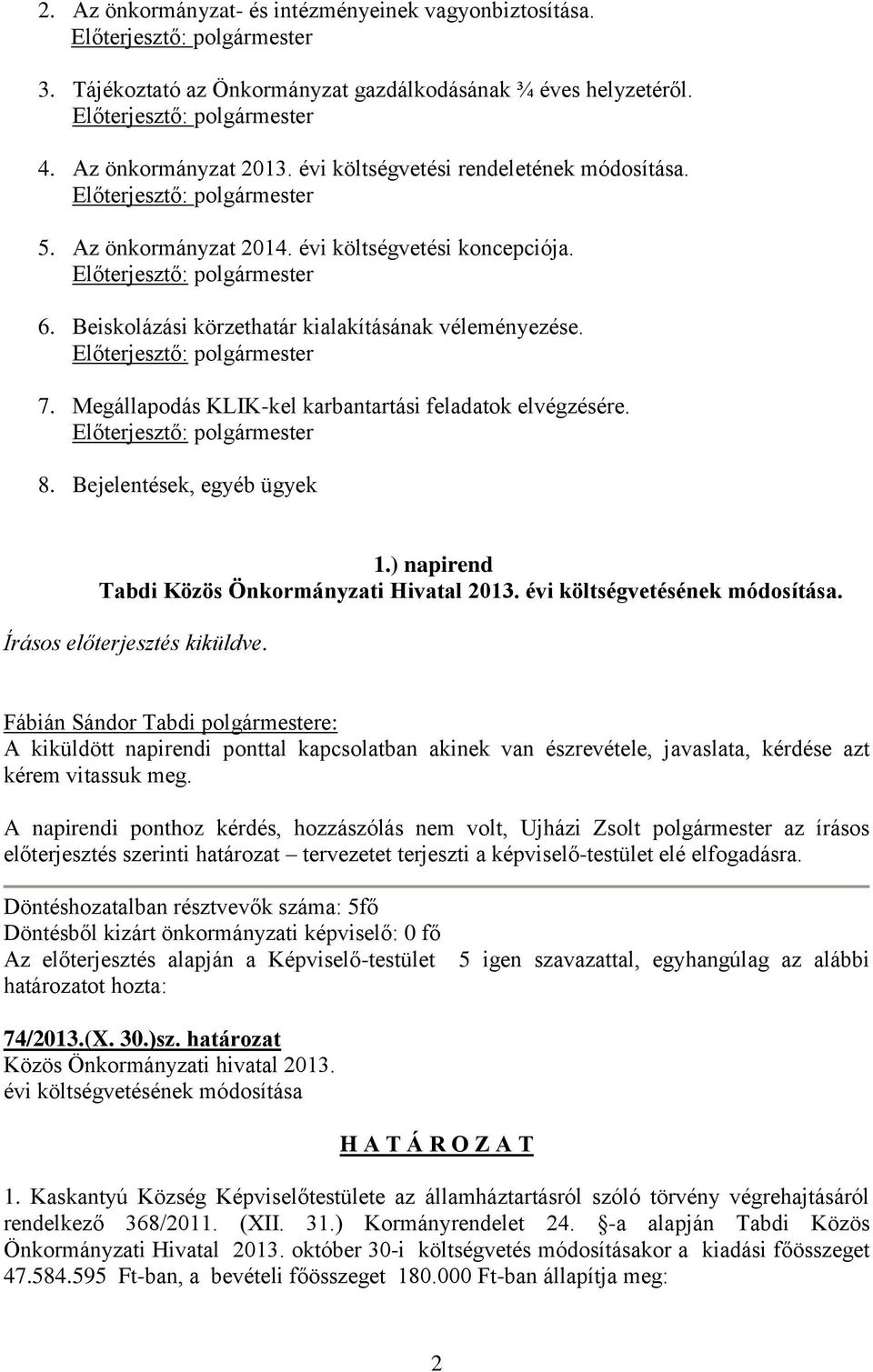 Beiskolázási körzethatár kialakításának véleményezése. Előterjesztő: polgármester 7. Megállapodás KLIK-kel karbantartási feladatok elvégzésére. Előterjesztő: polgármester 8.