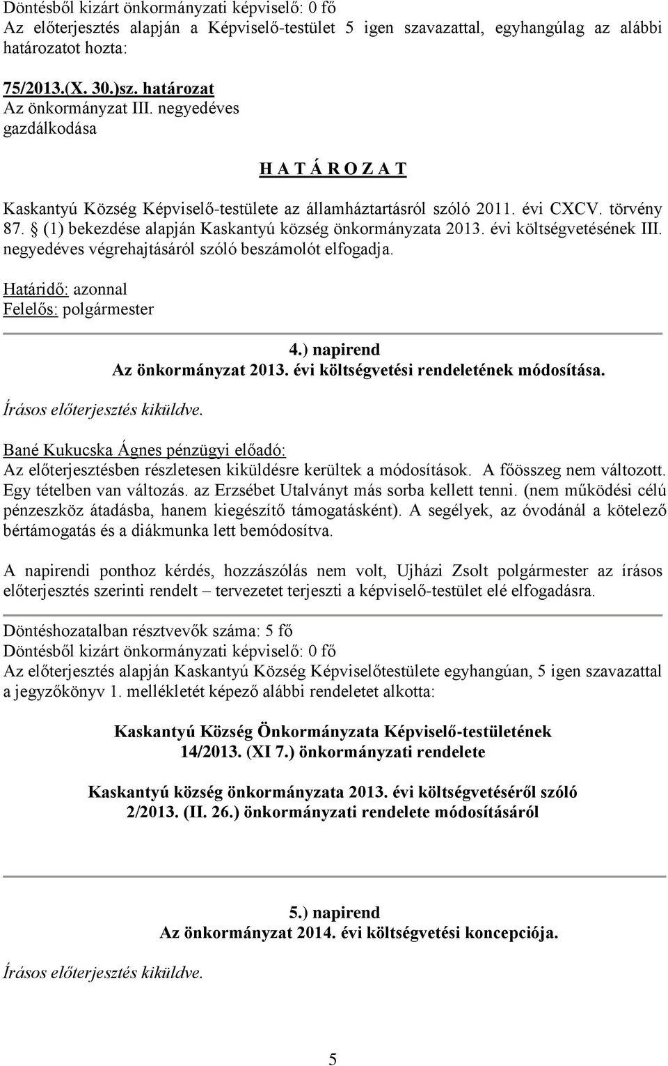 (1) bekezdése alapján Kaskantyú község önkormányzata 2013. évi költségvetésének III. negyedéves végrehajtásáról szóló beszámolót elfogadja.