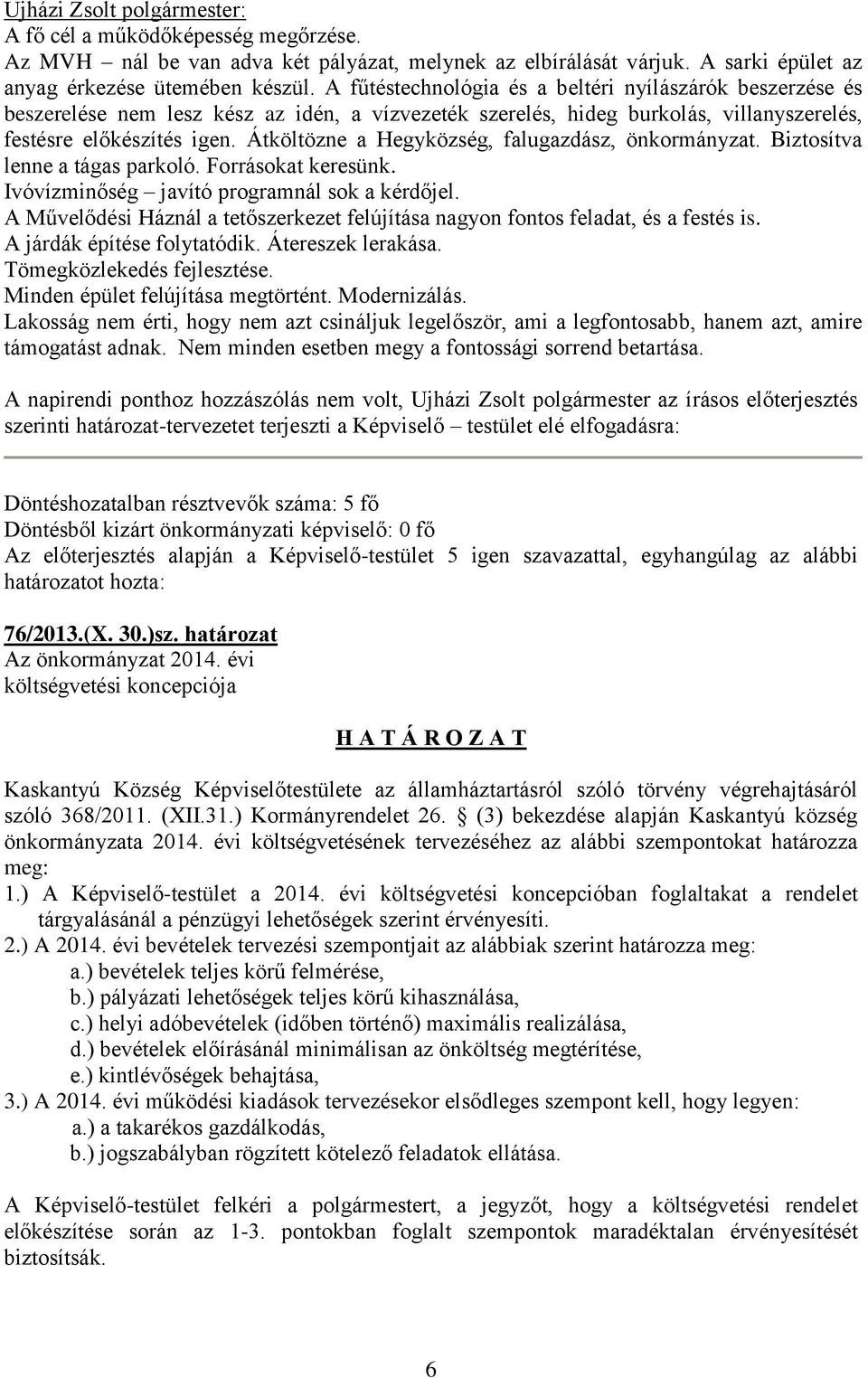 Átköltözne a Hegyközség, falugazdász, önkormányzat. Biztosítva lenne a tágas parkoló. Forrásokat keresünk. Ivóvízminőség javító programnál sok a kérdőjel.