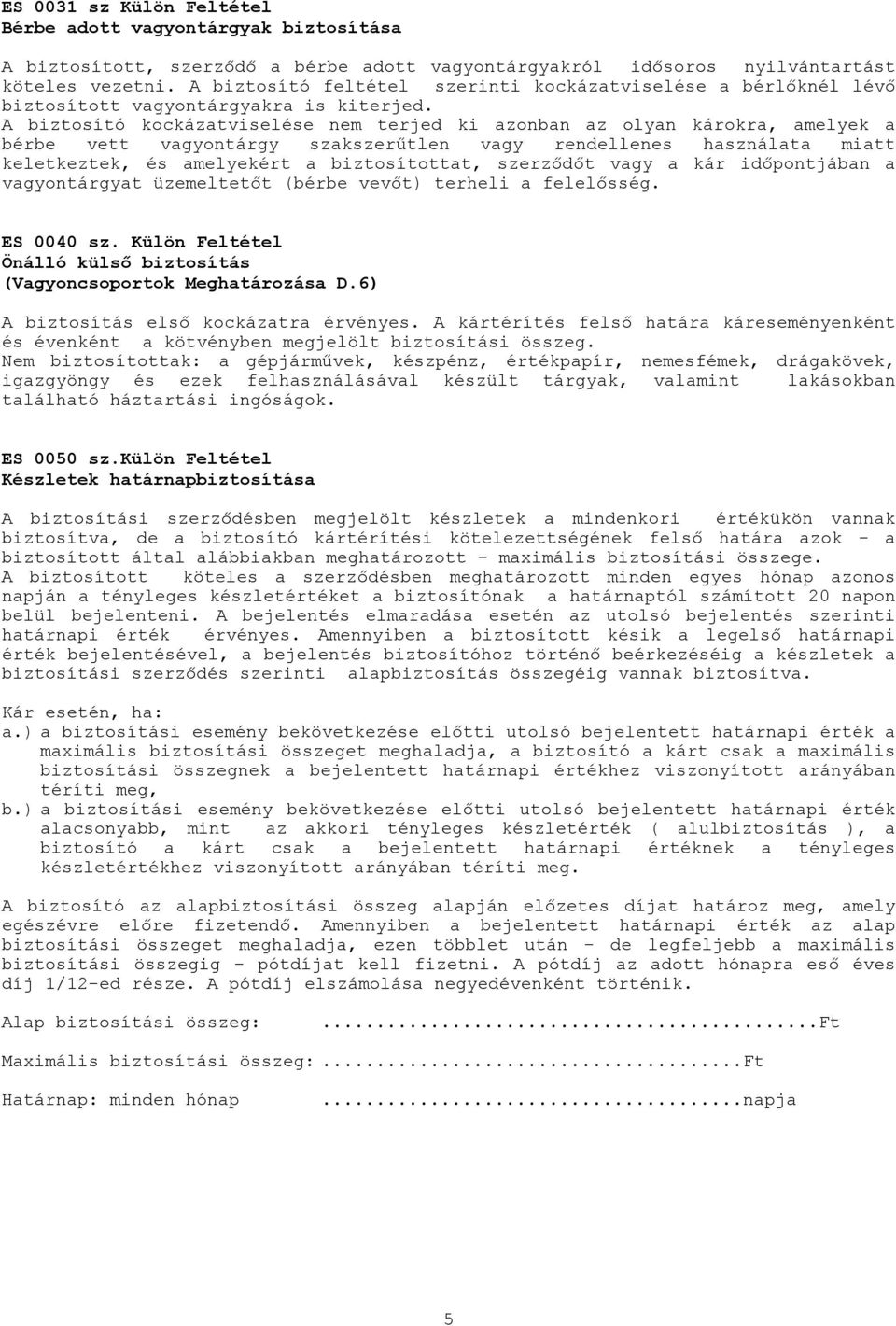 A biztosító kockázatviselése nem terjed ki azonban az olyan károkra, amelyek a bérbe vett vagyontárgy szakszerűtlen vagy rendellenes használata miatt keletkeztek, és amelyekért a biztosítottat,