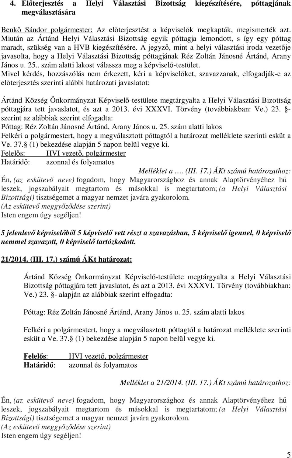 A jegyző, mint a helyi választási iroda vezetője javasolta, hogy a Helyi Választási Bizottság póttagjának Réz Zoltán Jánosné Ártánd, Arany János u. 25.