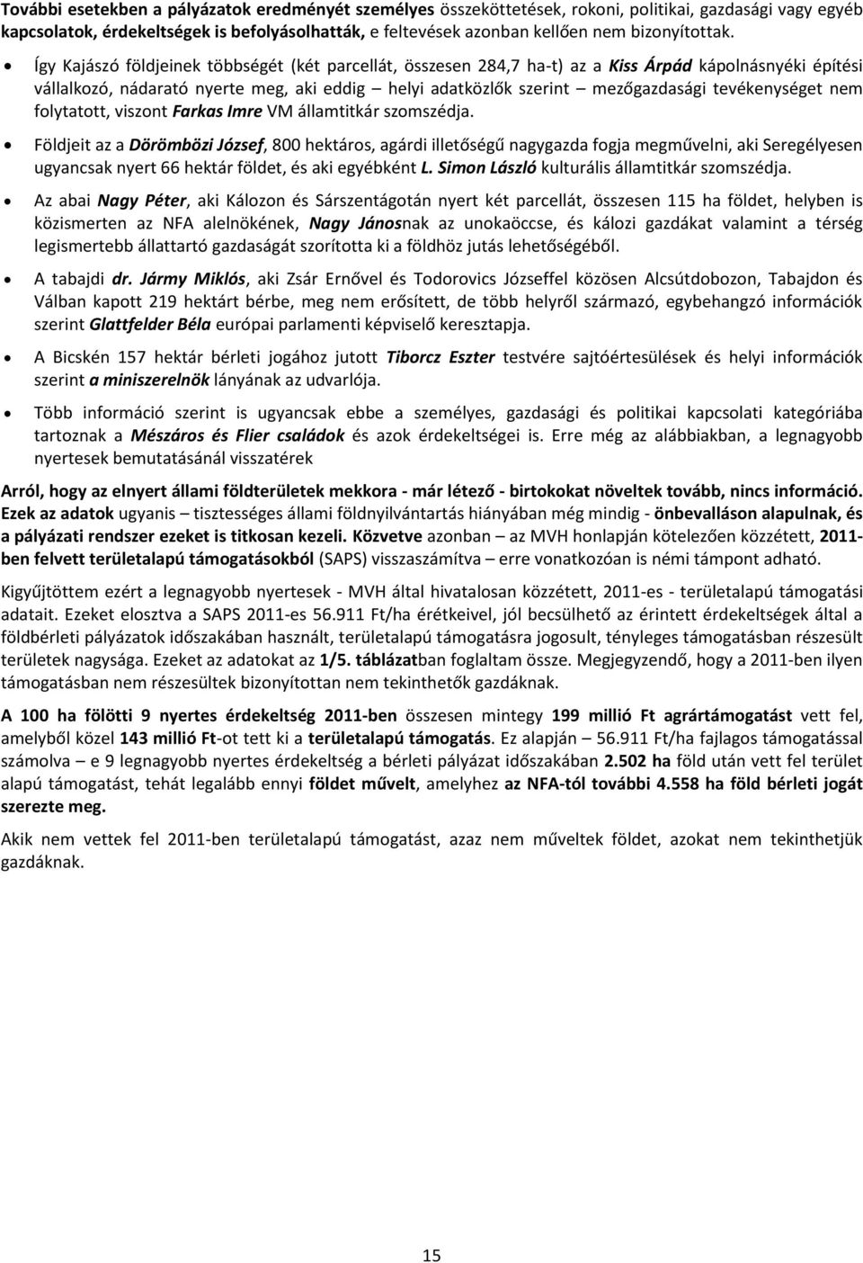 Így Kajászó földjeinek többségét (két parcellát, összesen 284,7 ha-t) az a Kiss Árpád kápolnásnyéki építési vállalkozó, nádarató nyerte meg, aki eddig helyi adatközlők szerint mezőgazdasági