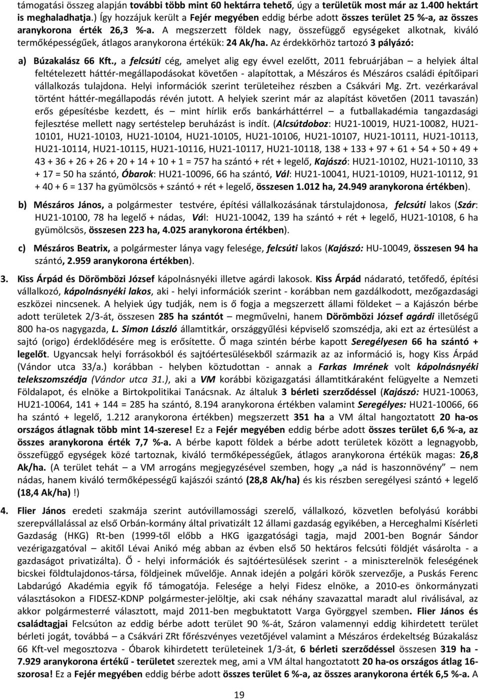 A megszerzett földek nagy, összefüggő egységeket alkotnak, kiváló termőképességűek, átlagos aranykorona értékük: 24 Ak/ha. Az érdekkörhöz tartozó 3 pályázó: a) Búzakalász 66 Kft.