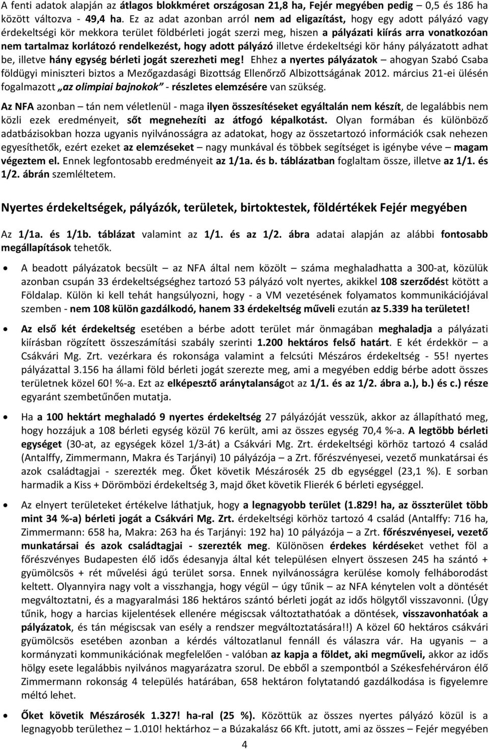 korlátozó rendelkezést, hogy adott pályázó illetve érdekeltségi kör hány pályázatott adhat be, illetve hány egység bérleti jogát szerezheti meg!