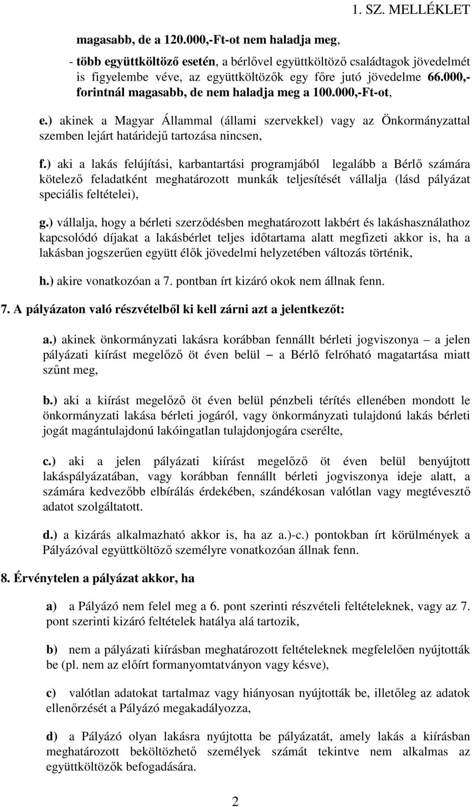 000,- forintnál magasabb, de nem haladja meg a 100.000,-Ft-ot, e.) akinek a Magyar Állammal (állami szervekkel) vagy az Önkormányzattal szemben lejárt határidejű tartozása nincsen, f.