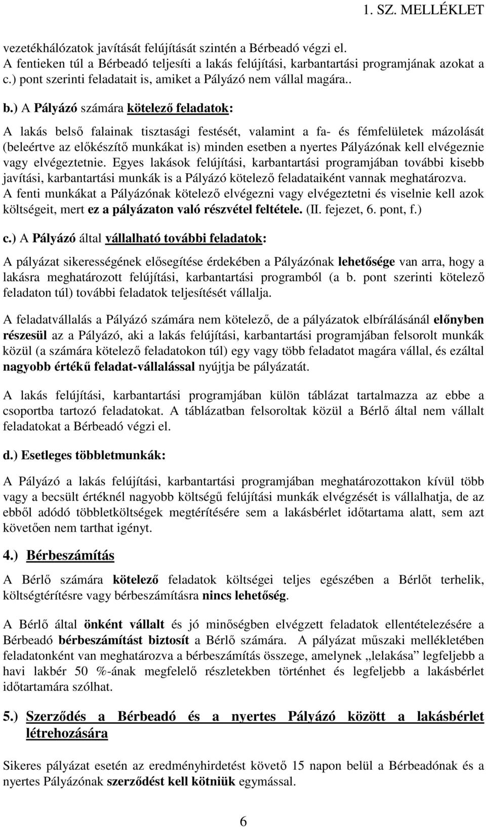 ) A Pályázó számára kötelező feladatok: A lakás belső falainak tisztasági festését, valamint a fa- és fémfelületek mázolását (beleértve az előkészítő munkákat is) minden esetben a nyertes Pályázónak