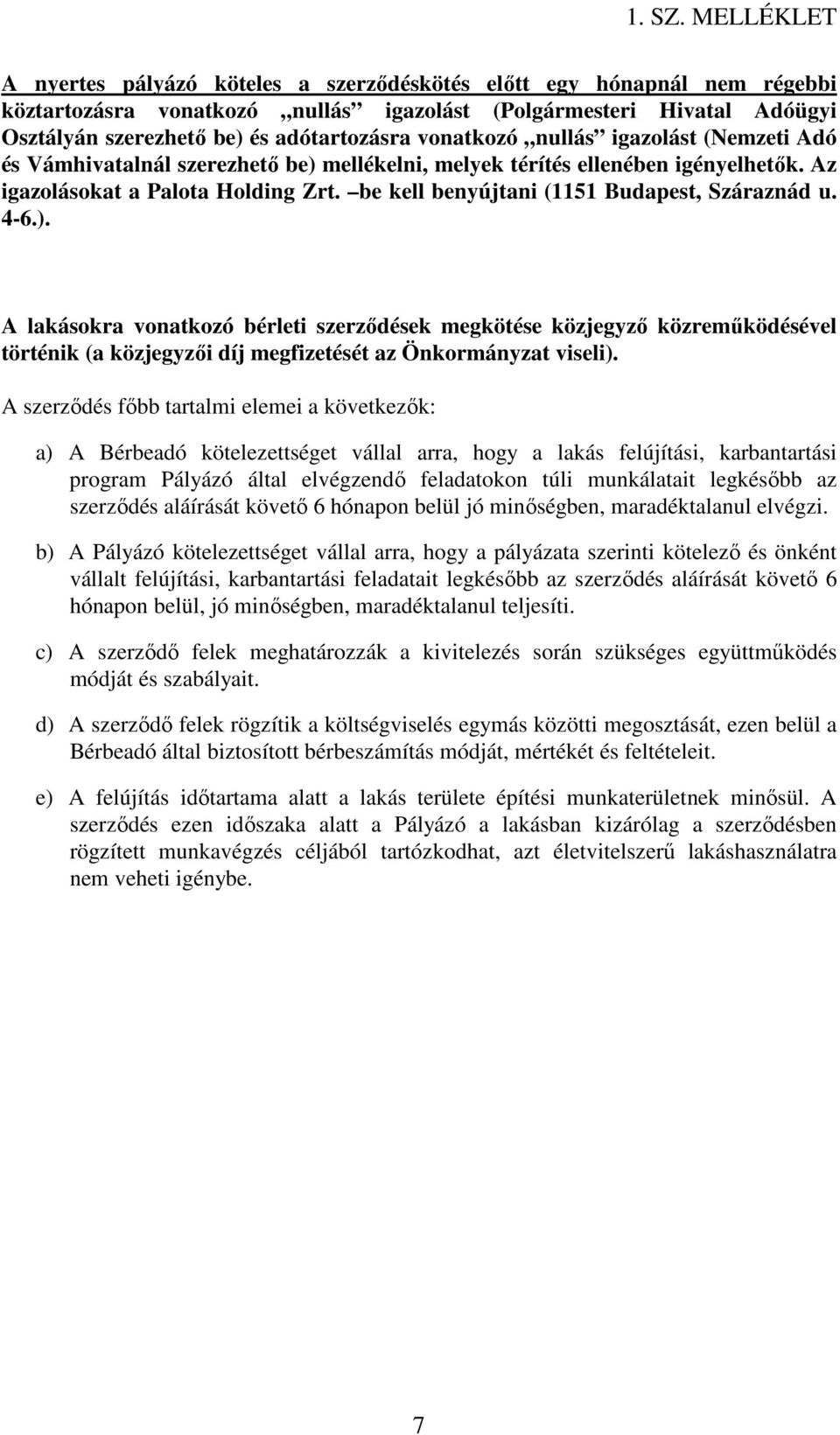 4-6.). A lakásokra vonatkozó bérleti szerződések megkötése közjegyző közreműködésével történik (a közjegyzői díj megfizetését az Önkormányzat viseli).