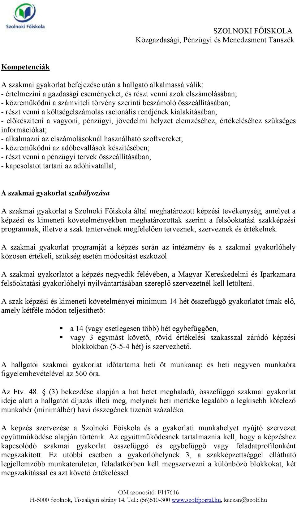 információkat; - alkalmazni az elszámolásoknál használható szoftvereket; - közreműködni az adóbevallások készítésében; - részt venni a pénzügyi tervek összeállításában; - kapcsolatot tartani az