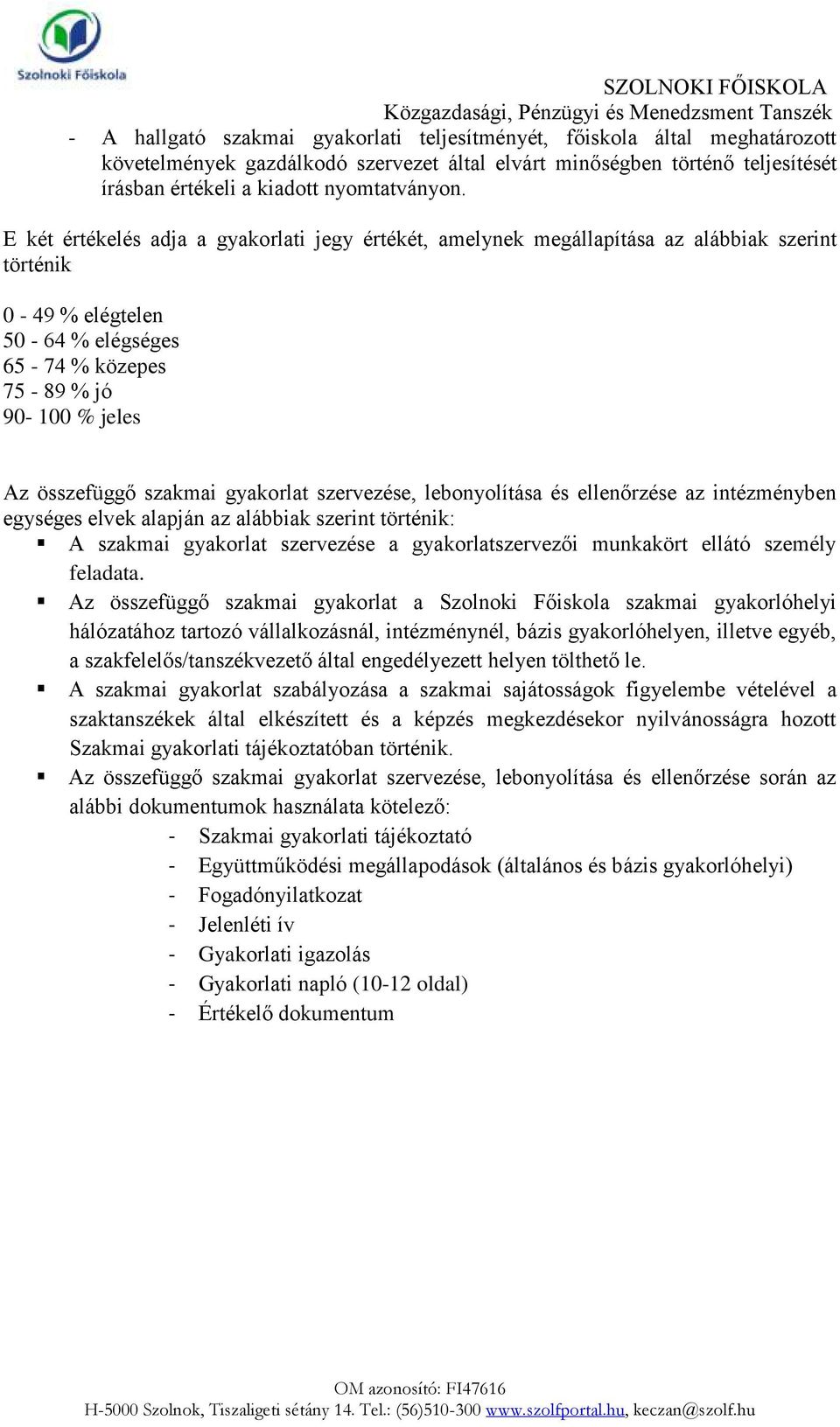 gyakorlat szervezése, lebonyolítása és ellenőrzése az intézményben egységes elvek alapján az alábbiak szerint történik: A szakmai gyakorlat szervezése a gyakorlatszervezői munkakört ellátó személy