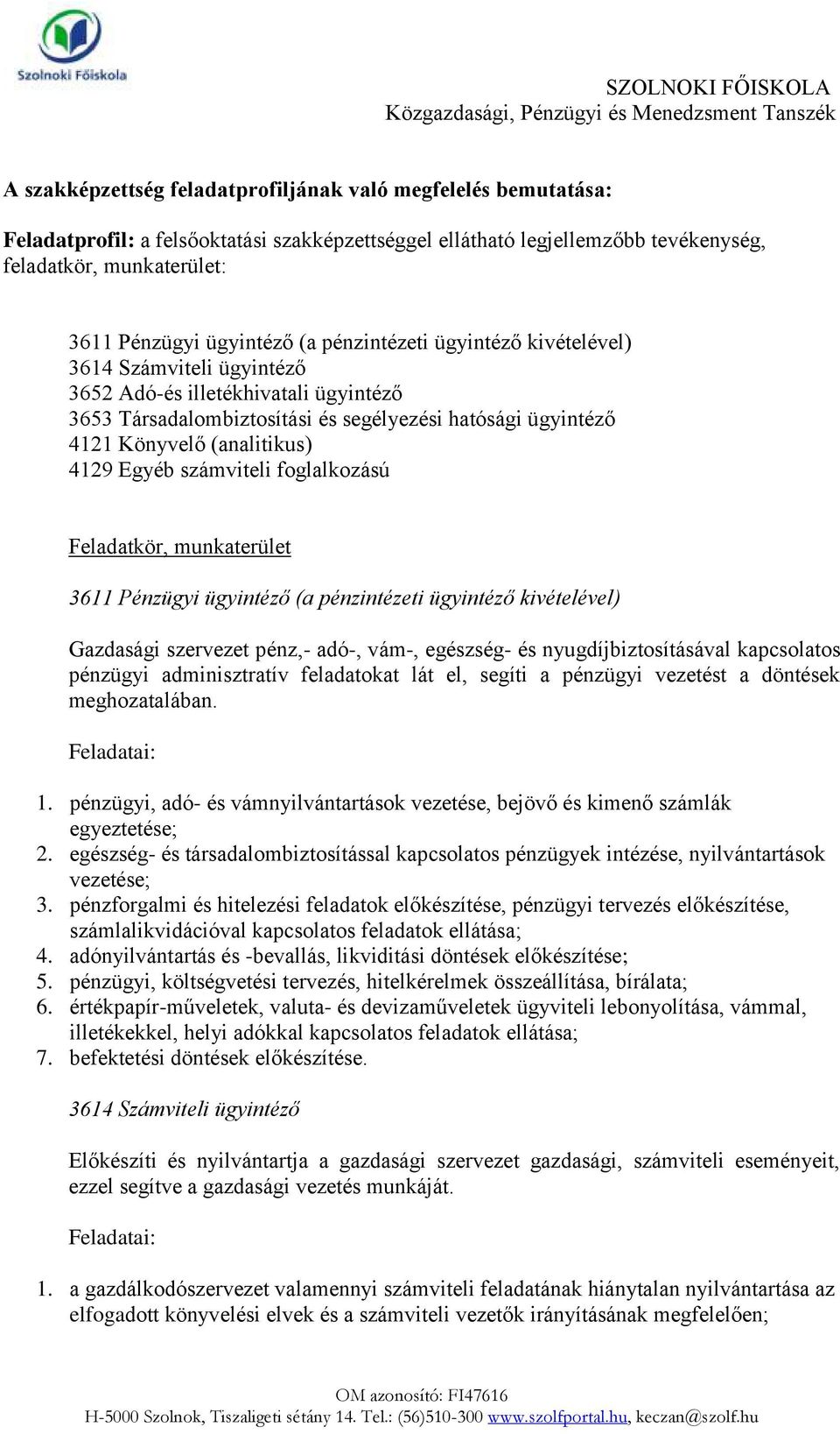 Egyéb számviteli foglalkozású Feladatkör, munkaterület 3611 Pénzügyi ügyintéző (a pénzintézeti ügyintéző kivételével) Gazdasági szervezet pénz,- adó-, vám-, egészség- és nyugdíjbiztosításával