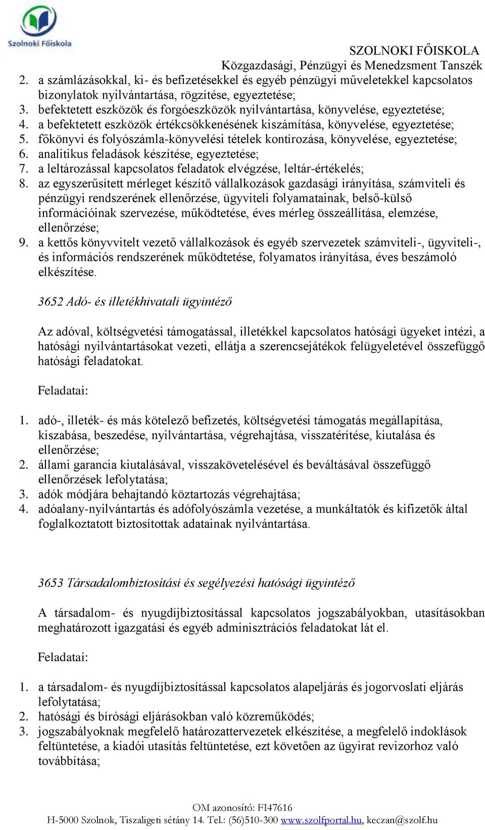 főkönyvi és folyószámla-könyvelési tételek kontírozása, könyvelése, egyeztetése; 6. analitikus feladások készítése, egyeztetése; 7.