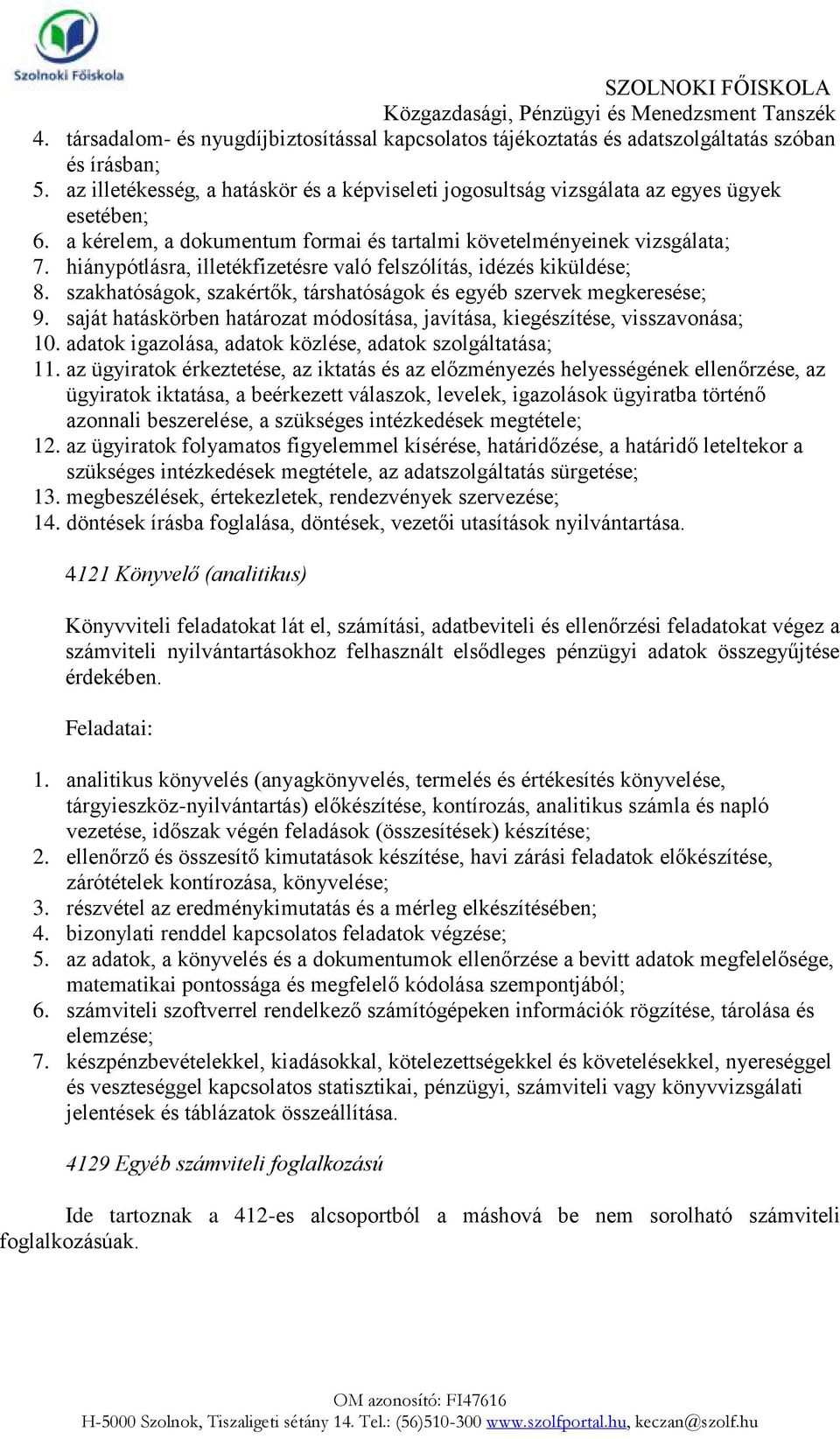 hiánypótlásra, illetékfizetésre való felszólítás, idézés kiküldése; 8. szakhatóságok, szakértők, társhatóságok és egyéb szervek megkeresése; 9.