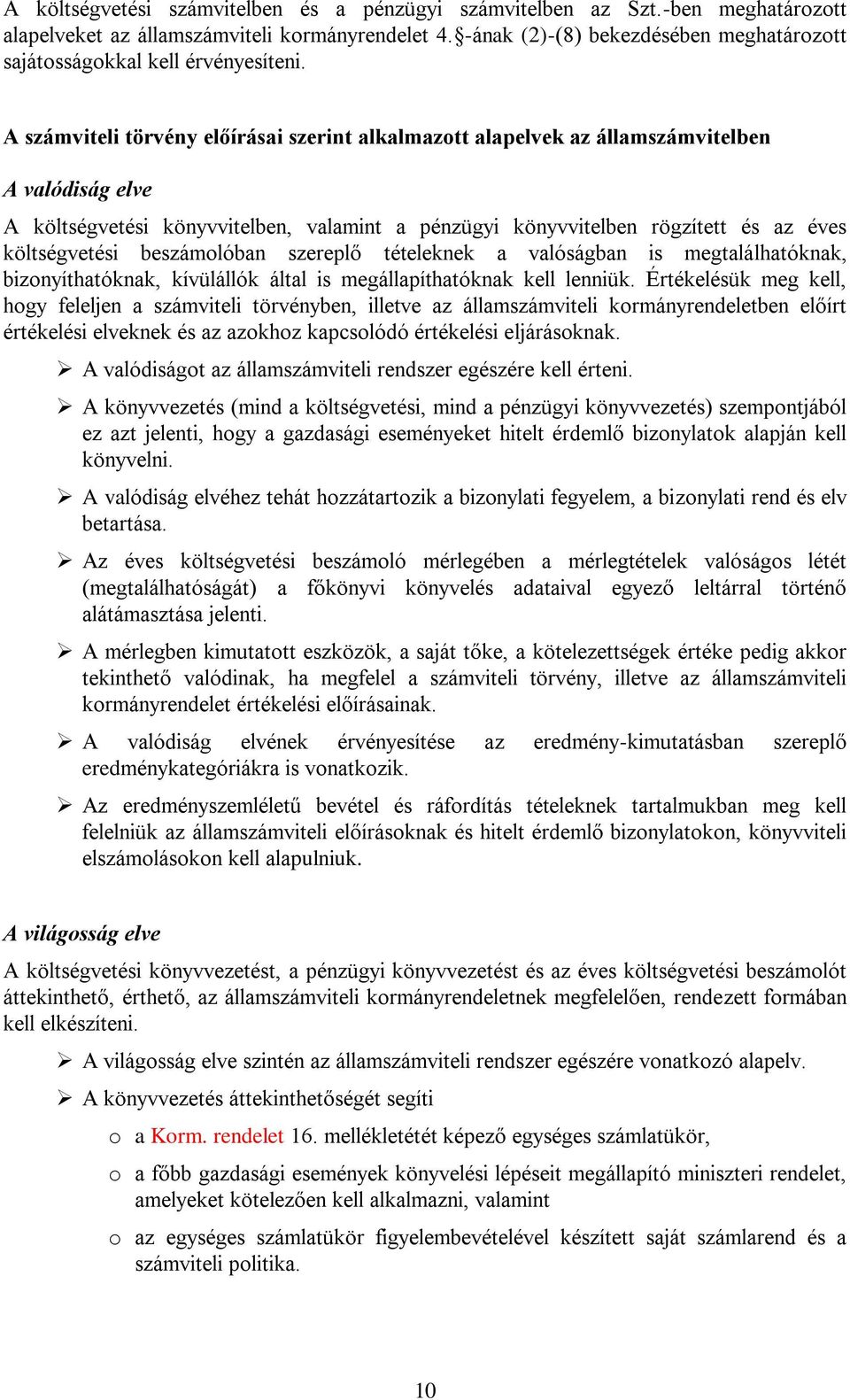 A számviteli törvény előírásai szerint alkalmazott alapelvek az államszámvitelben A valódiság elve A költségvetési könyvvitelben, valamint a pénzügyi könyvvitelben rögzített és az éves költségvetési