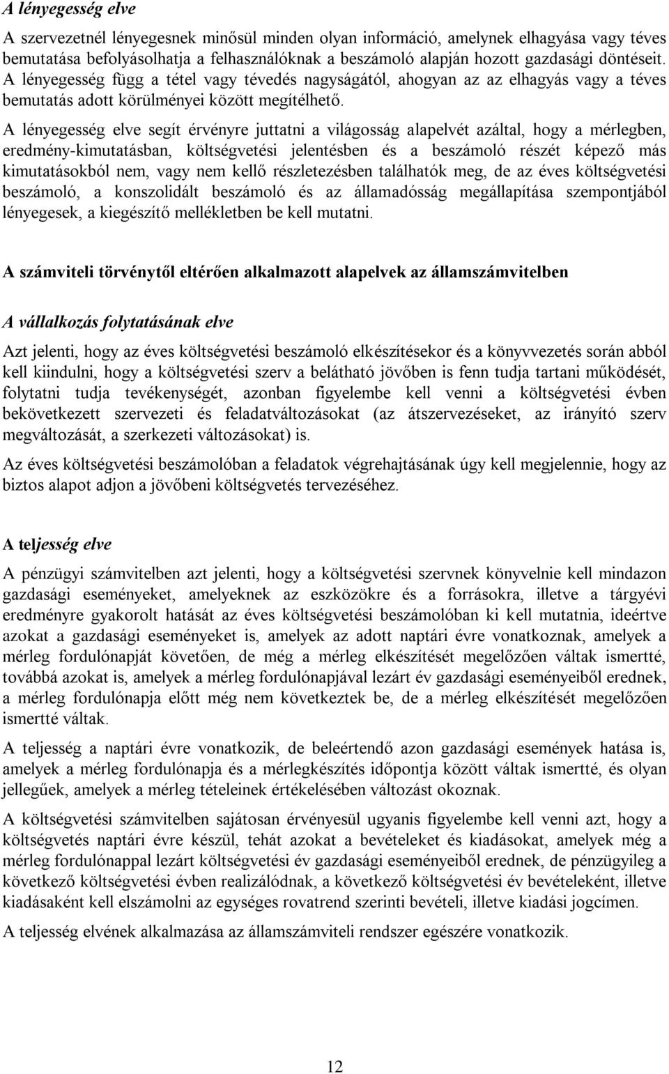 A lényegesség elve segít érvényre juttatni a világosság alapelvét azáltal, hogy a mérlegben, eredmény-kimutatásban, költségvetési jelentésben és a beszámoló részét képező más kimutatásokból nem, vagy