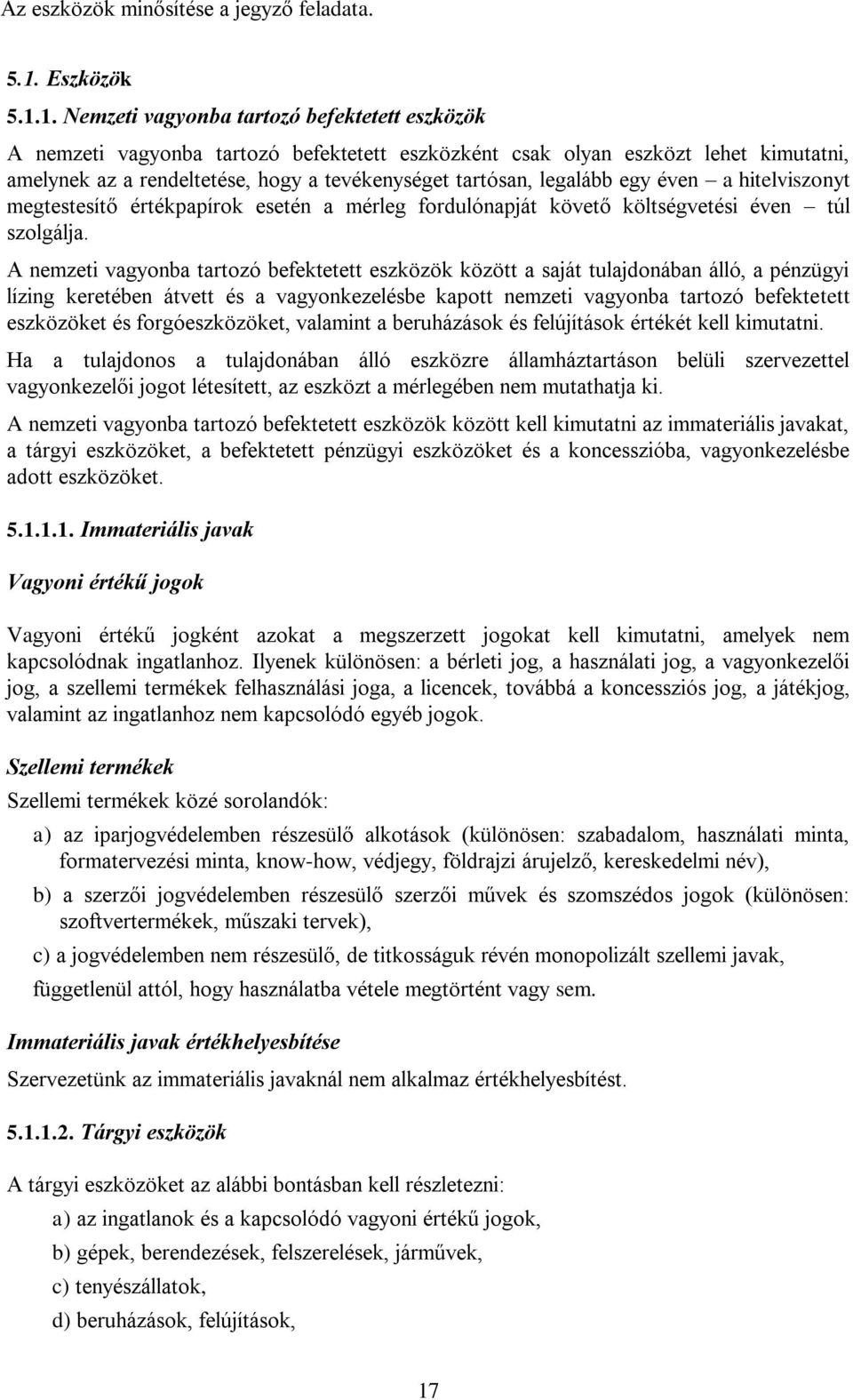 1. Nemzeti vagyonba tartozó befektetett eszközök A nemzeti vagyonba tartozó befektetett eszközként csak olyan eszközt lehet kimutatni, amelynek az a rendeltetése, hogy a tevékenységet tartósan,