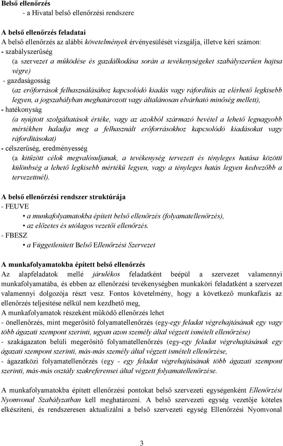 legyen, a jogszabályban meghatározott vagy általánosan elvárható minőség mellett), - hatékonyság (a nyújtott szolgáltatások értéke, vagy az azokból származó bevétel a lehető legnagyobb mértékben