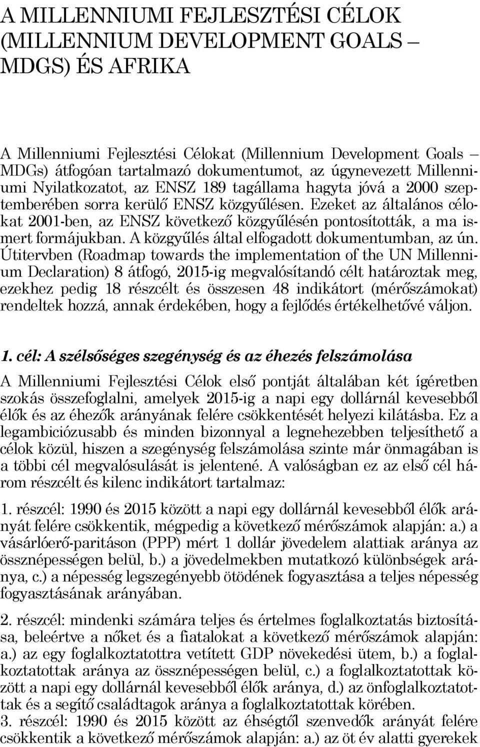 Ezeket az általános célokat 2001-ben, az ENSZ következő közgyűlésén pontosították, a ma ismert formájukban. A közgyűlés által elfogadott dokumentumban, az ún.