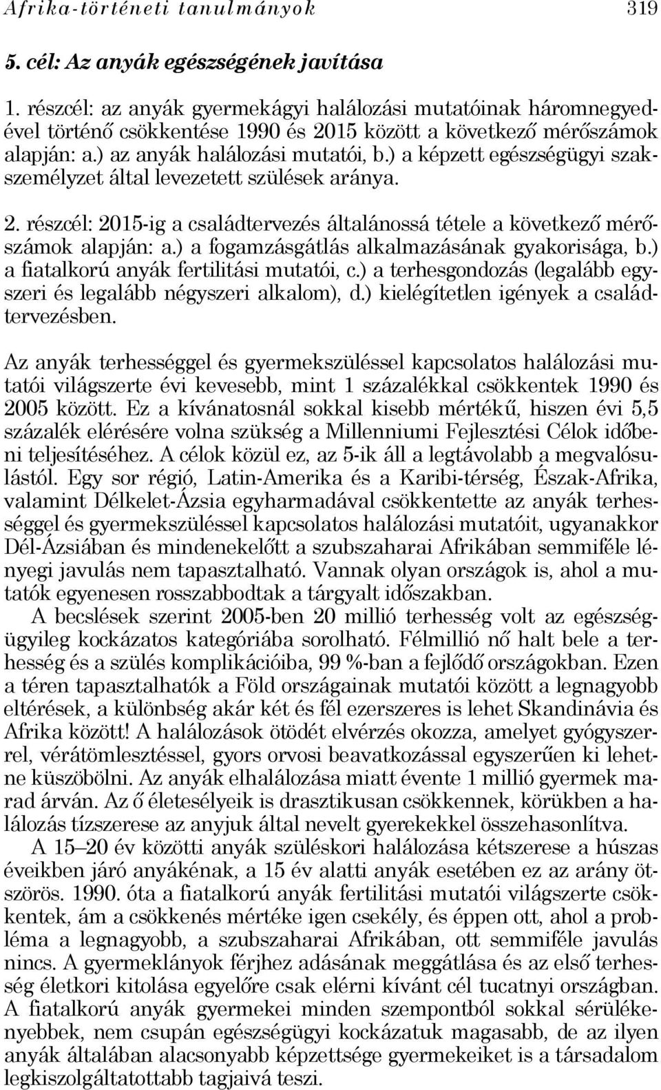 ) a képzett egészségügyi szakszemélyzet által levezetett szülések aránya. 2. részcél: 2015-ig a családtervezés általánossá tétele a következő mérőszámok alapján: a.