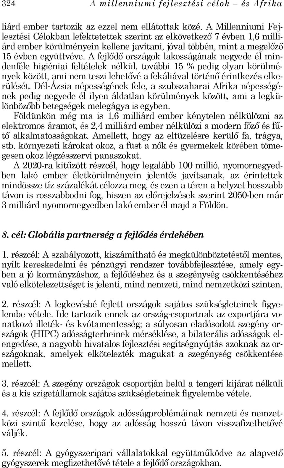 A fejlődő országok lakosságának negyede él mindenféle higiéniai feltételek nélkül, további 15 % pedig olyan körülmények között, ami nem teszi lehetővé a fekáliával történő érintkezés elkerülését.