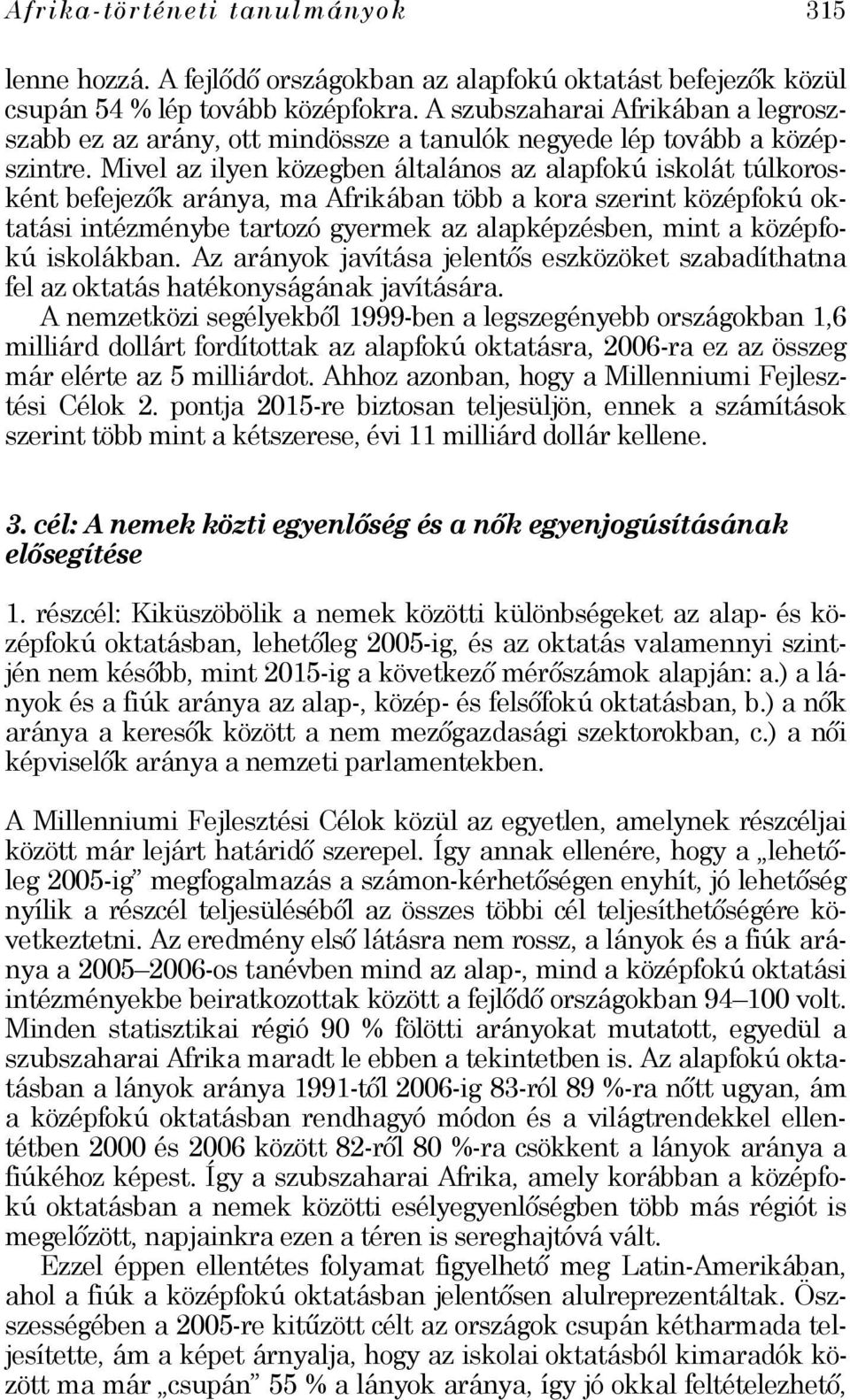 Mivel az ilyen közegben általános az alapfokú iskolát túlkorosként befejezők aránya, ma Afrikában több a kora szerint középfokú oktatási intézménybe tartozó gyermek az alapképzésben, mint a középfokú