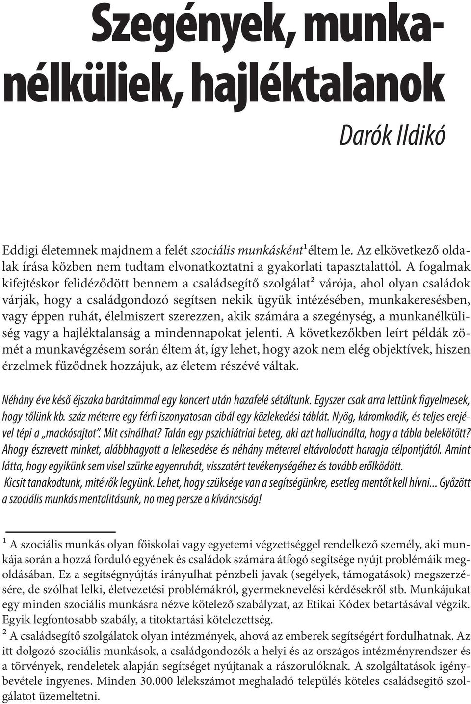 A fogalmak kifejtéskor felidéződött bennem a családsegítő szolgálat2 várója, ahol olyan családok várják, hogy a családgondozó segítsen nekik ügyük intézésében, munkakeresésben, vagy éppen ruhát,