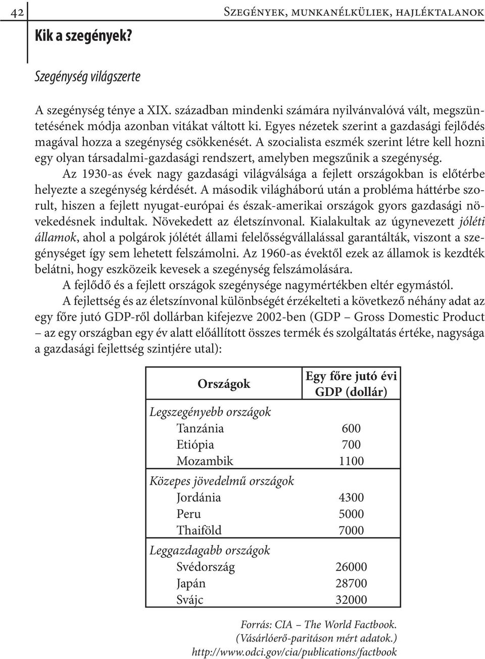 A szocialista eszmék szerint létre kell hozni egy olyan társadalmi-gazdasági rendszert, amelyben megszűnik a szegénység.