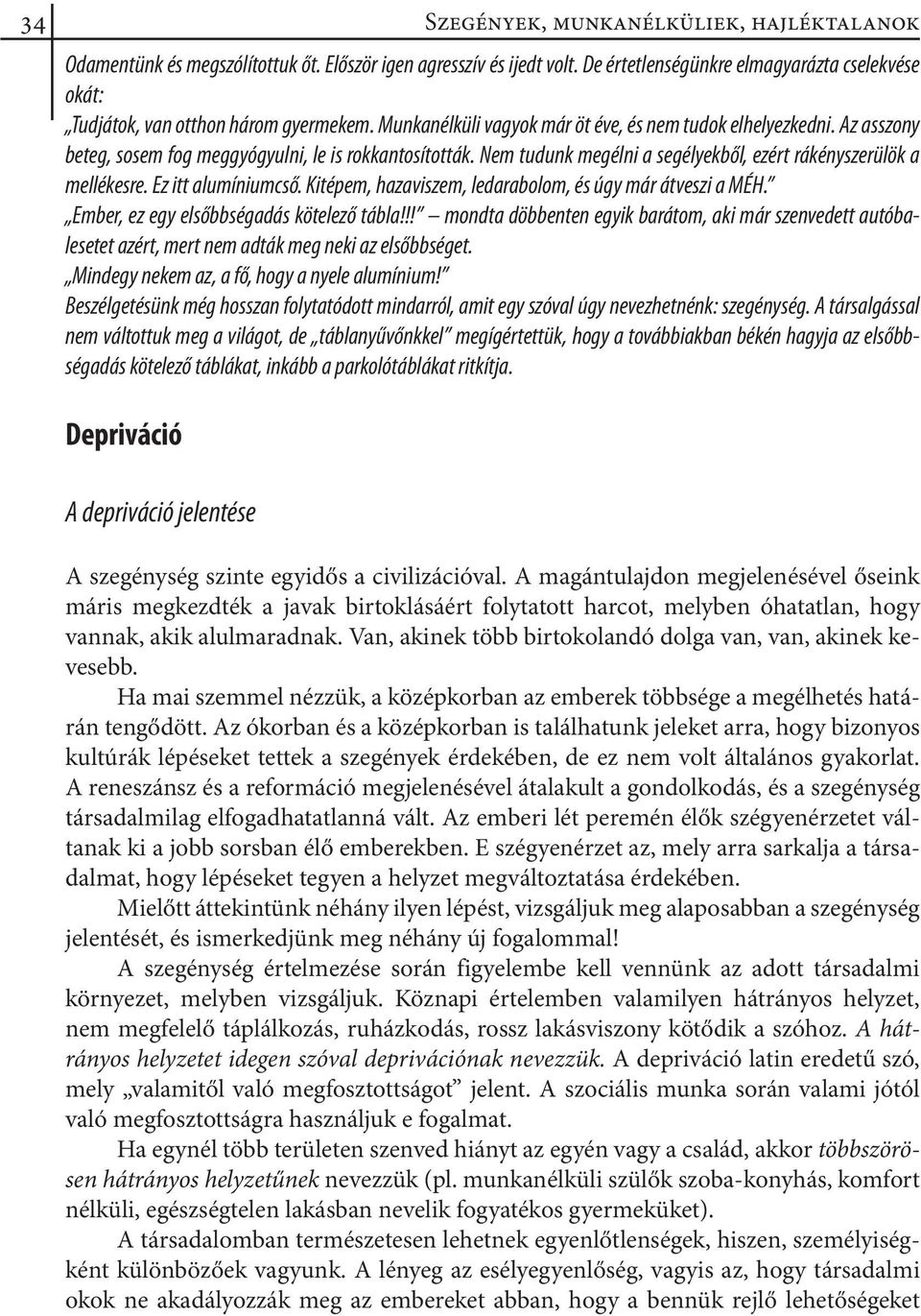 Az asszony beteg, sosem fog meggyógyulni, le is rokkantosították. Nem tudunk megélni a segélyekből, ezért rákényszerülök a mellékesre. Ez itt alumíniumcső.