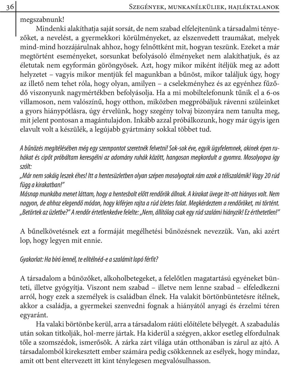 felnőttként mit, hogyan teszünk. Ezeket a már megtörtént eseményeket, sorsunkat befolyásoló élményeket nem alakíthatjuk, és az életutak nem egyformán göröngyösek.